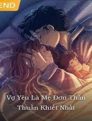 Vợ Yêu Là Mẹ Đơn Thân Thuần Khiết Nhất